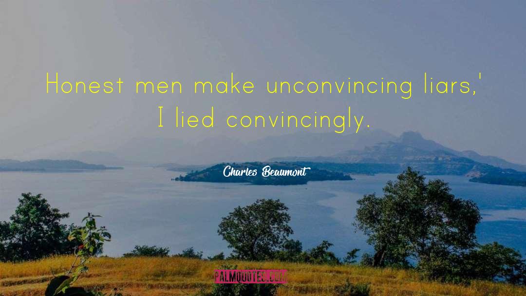 Charles Beaumont Quotes: Honest men make unconvincing liars,'