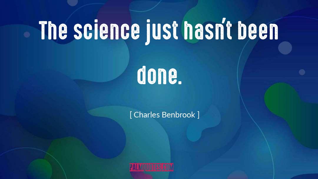 Charles Benbrook Quotes: The science just hasn't been
