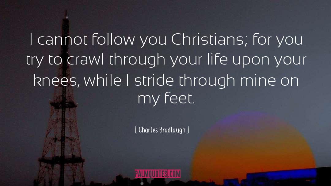 Charles Bradlaugh Quotes: I cannot follow you Christians;