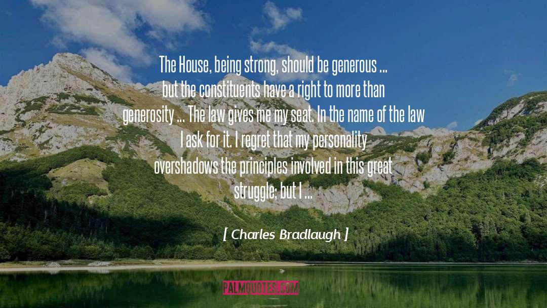 Charles Bradlaugh Quotes: The House, being strong, should