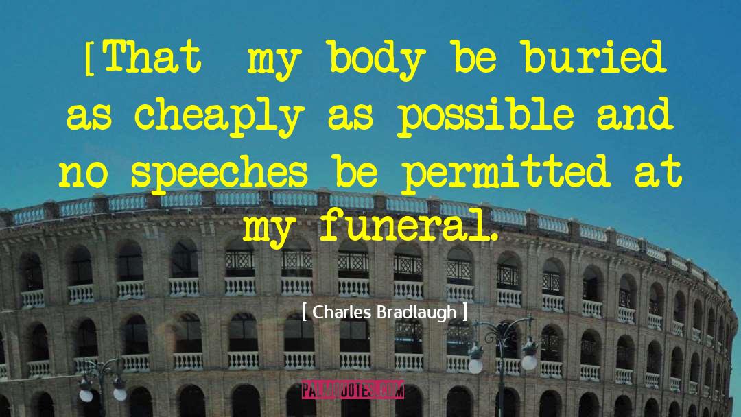 Charles Bradlaugh Quotes: [That] my body be buried