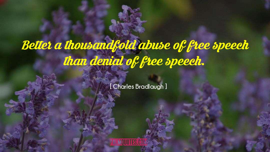 Charles Bradlaugh Quotes: Better a thousandfold abuse of