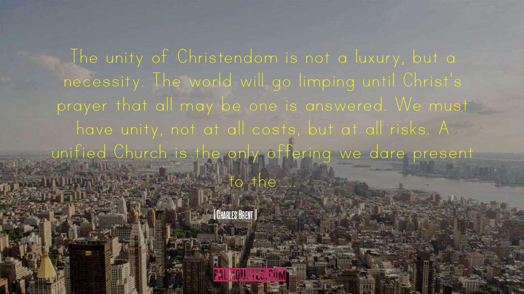 Charles Brent Quotes: The unity of Christendom is