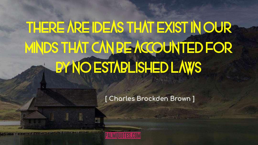 Charles Brockden Brown Quotes: There are ideas that exist