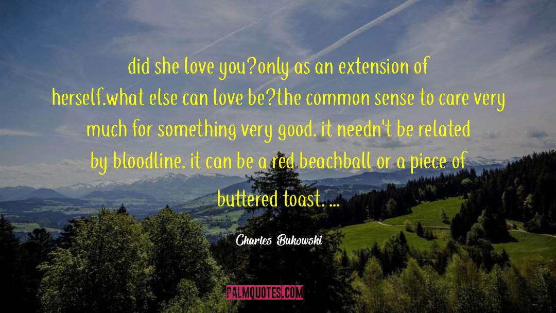 Charles Bukowski Quotes: did she love you?<br />only