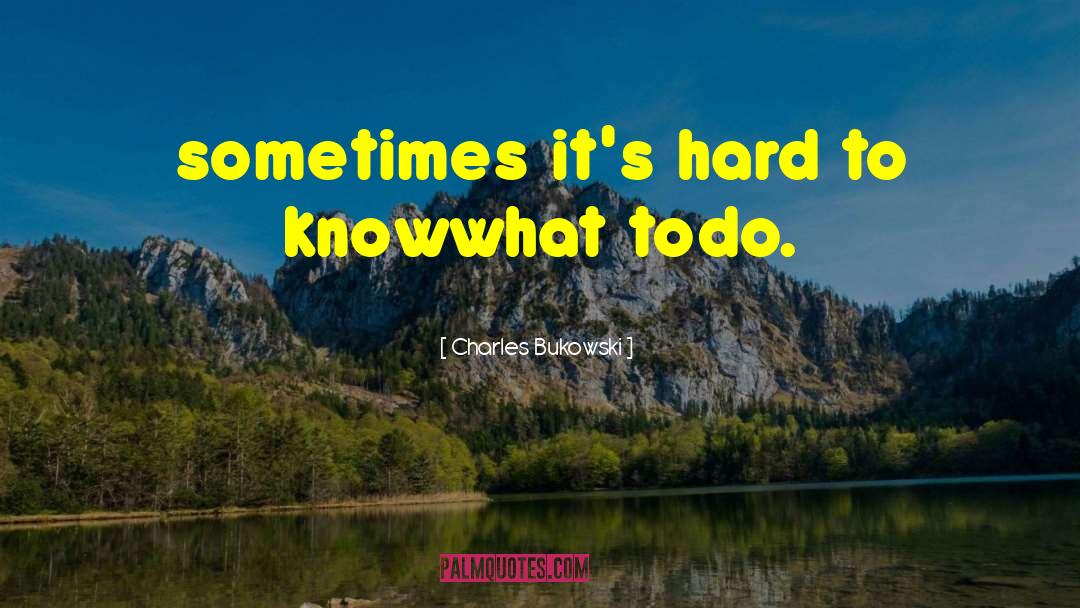Charles Bukowski Quotes: sometimes it's hard to know<br