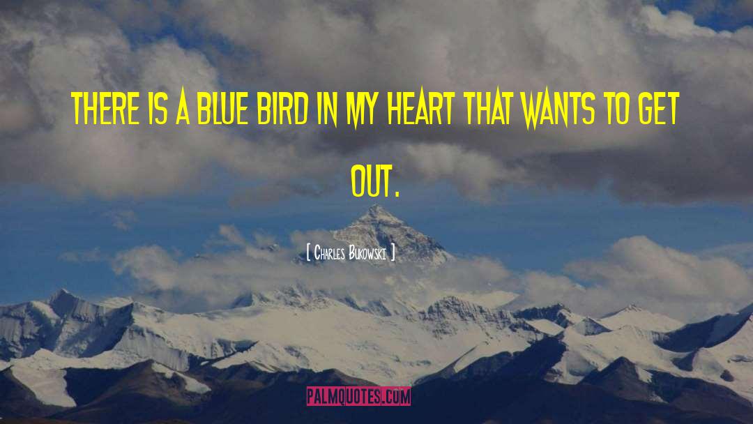 Charles Bukowski Quotes: There is a blue bird