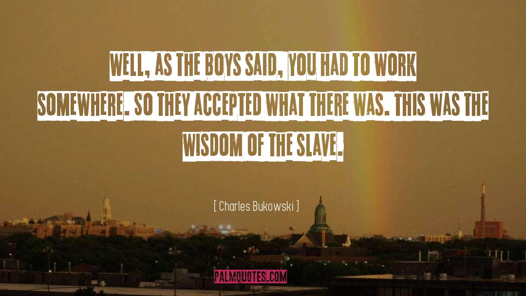 Charles Bukowski Quotes: Well, as the boys said,