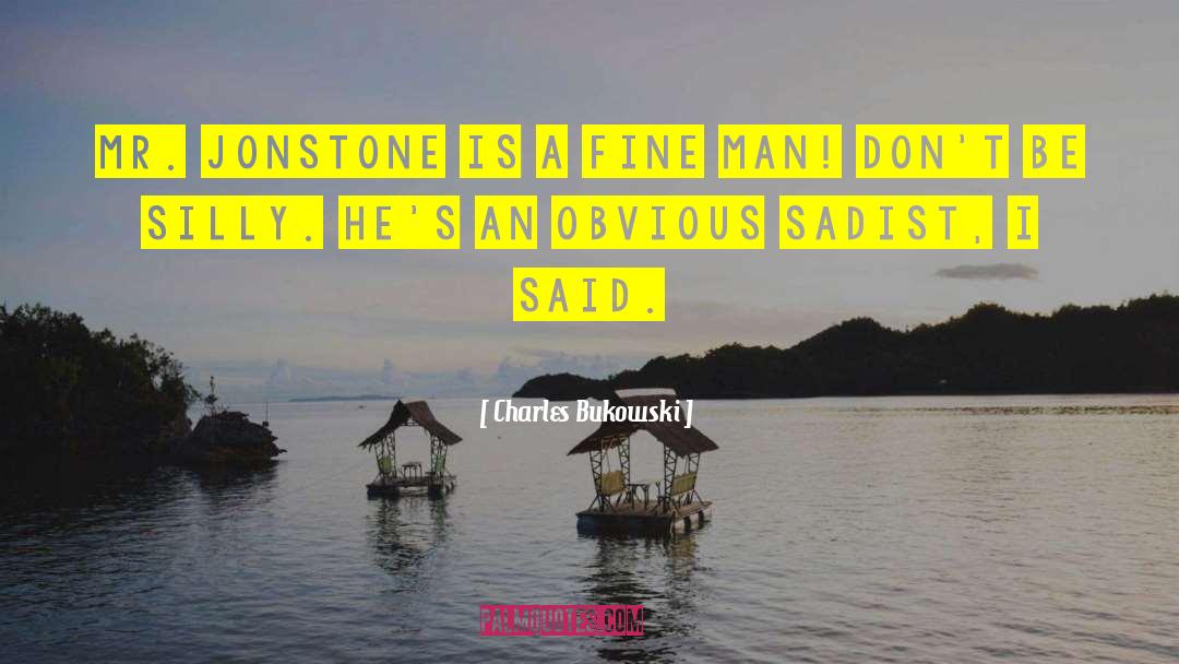 Charles Bukowski Quotes: MR. JONSTONE IS A FINE