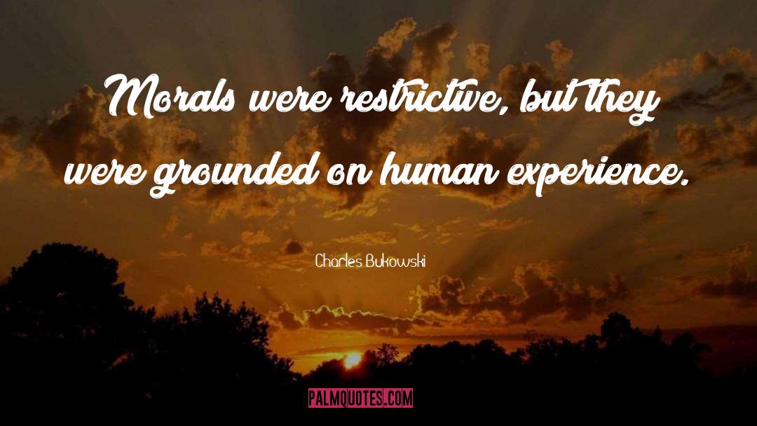 Charles Bukowski Quotes: Morals were restrictive, but they