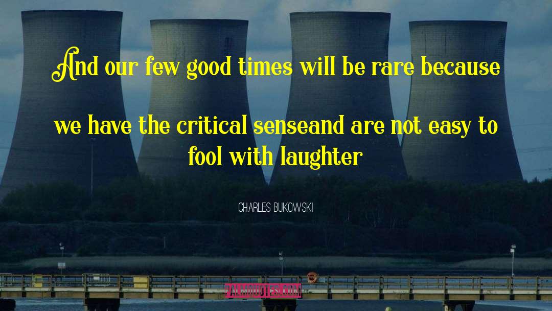 Charles Bukowski Quotes: And our few good times