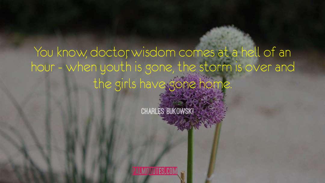 Charles Bukowski Quotes: You know, doctor, wisdom comes