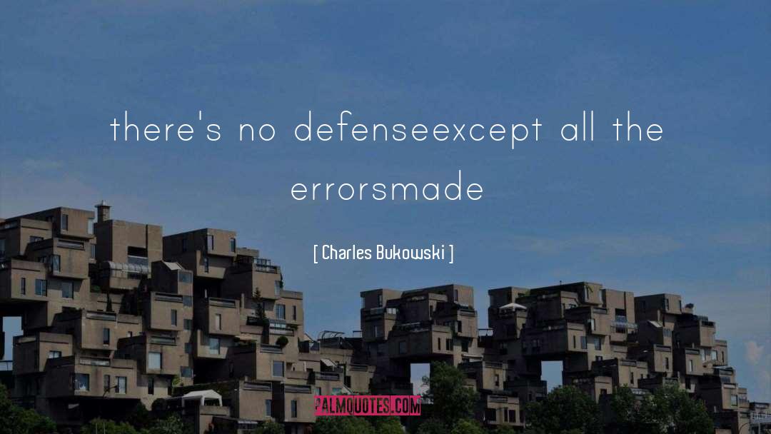 Charles Bukowski Quotes: there's no defense<br />except all