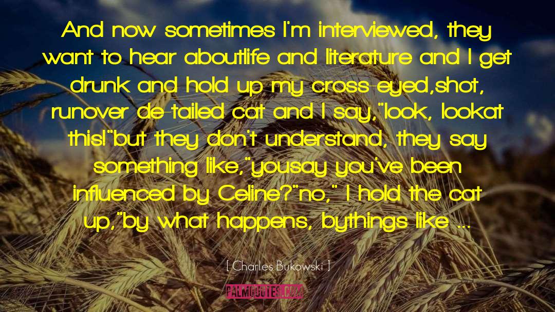 Charles Bukowski Quotes: And now sometimes I'm interviewed,