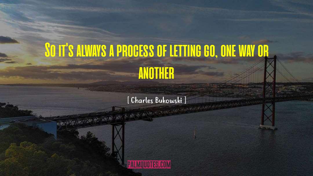 Charles Bukowski Quotes: So it's always a process