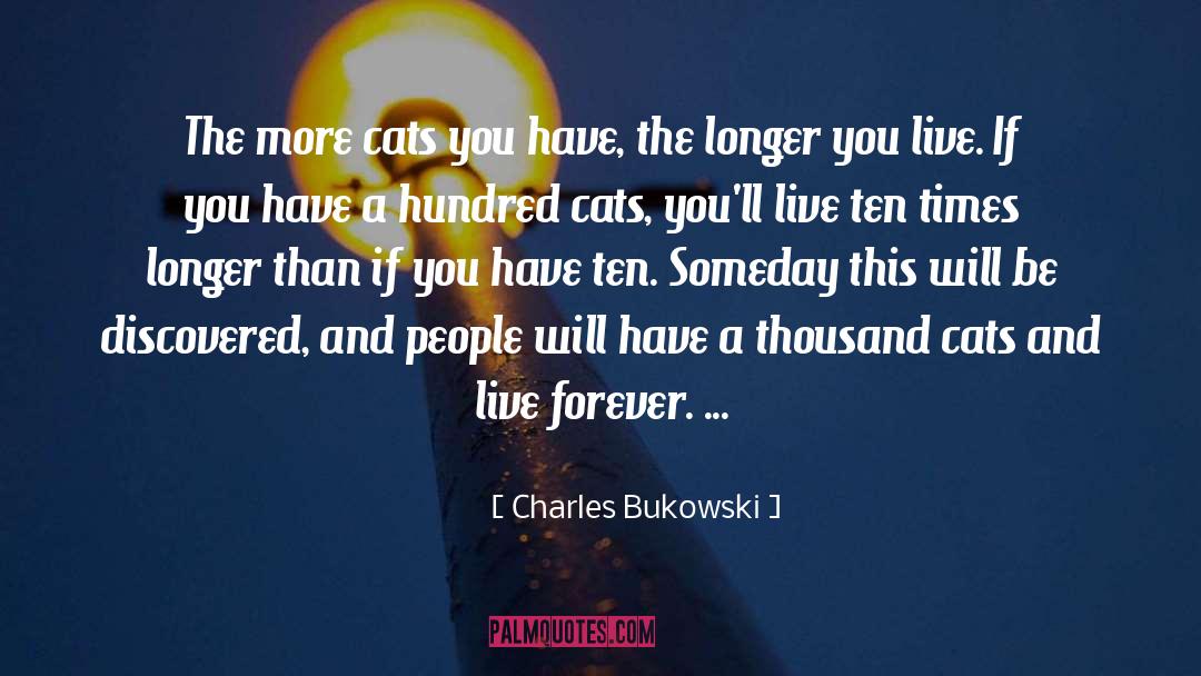 Charles Bukowski Quotes: The more cats you have,