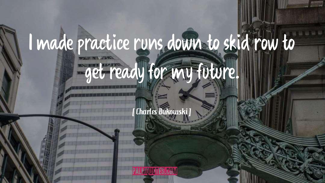 Charles Bukowski Quotes: I made practice runs down