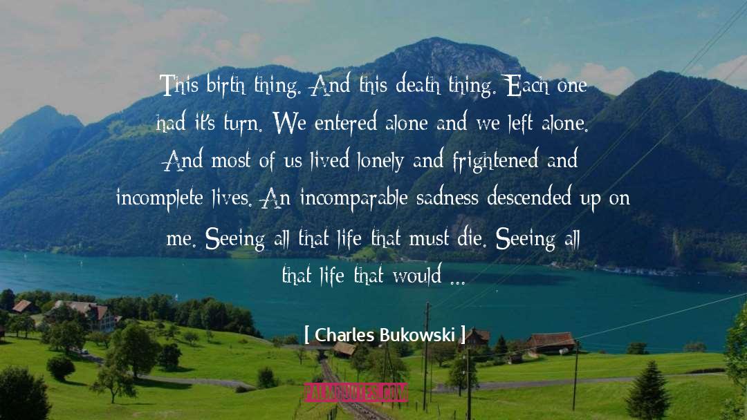 Charles Bukowski Quotes: This birth thing. And this