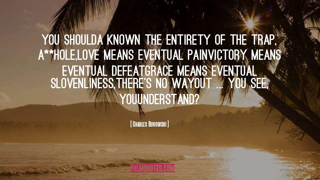 Charles Bukowski Quotes: You shoulda known the entirety