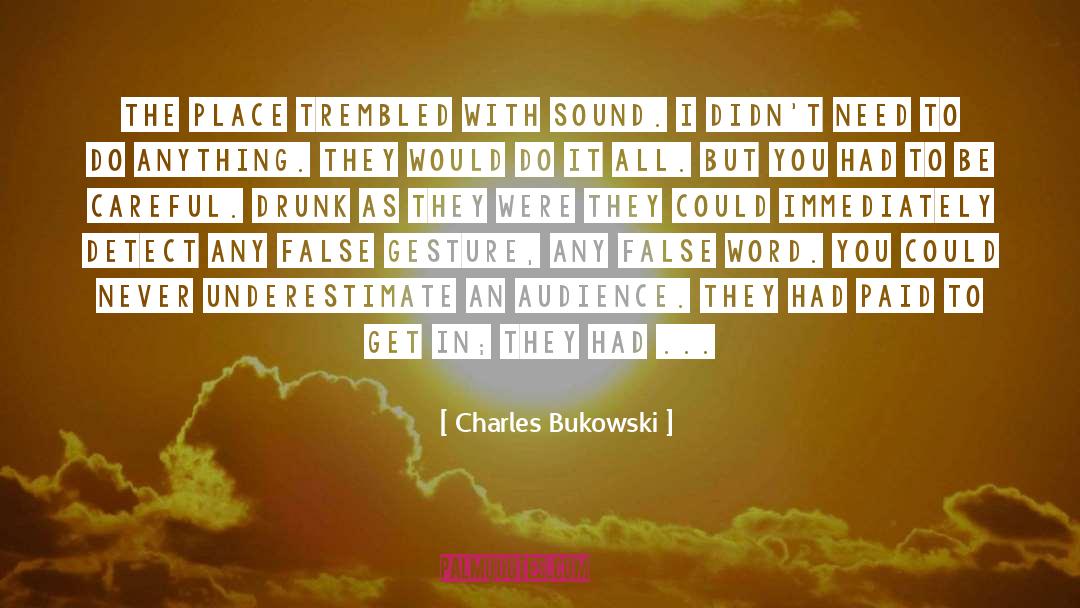 Charles Bukowski Quotes: The place trembled with sound.