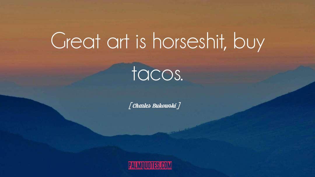 Charles Bukowski Quotes: Great art is horseshit, buy