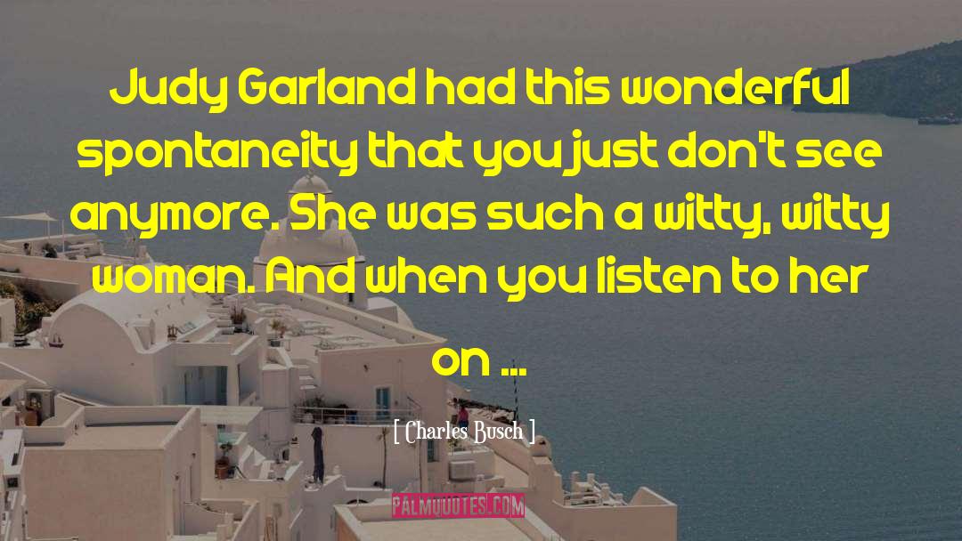 Charles Busch Quotes: Judy Garland had this wonderful