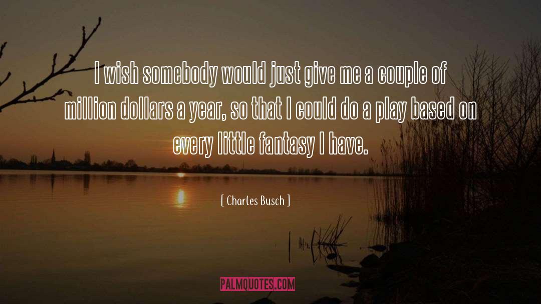 Charles Busch Quotes: I wish somebody would just