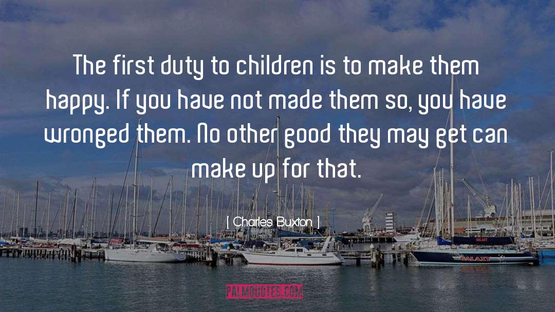 Charles Buxton Quotes: The first duty to children