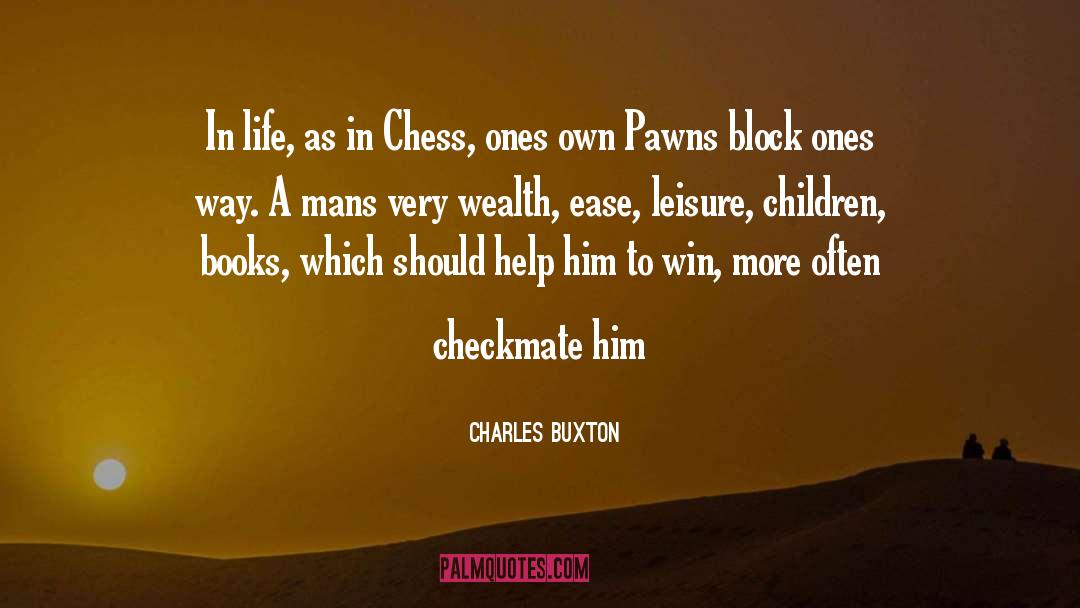 Charles Buxton Quotes: In life, as in Chess,