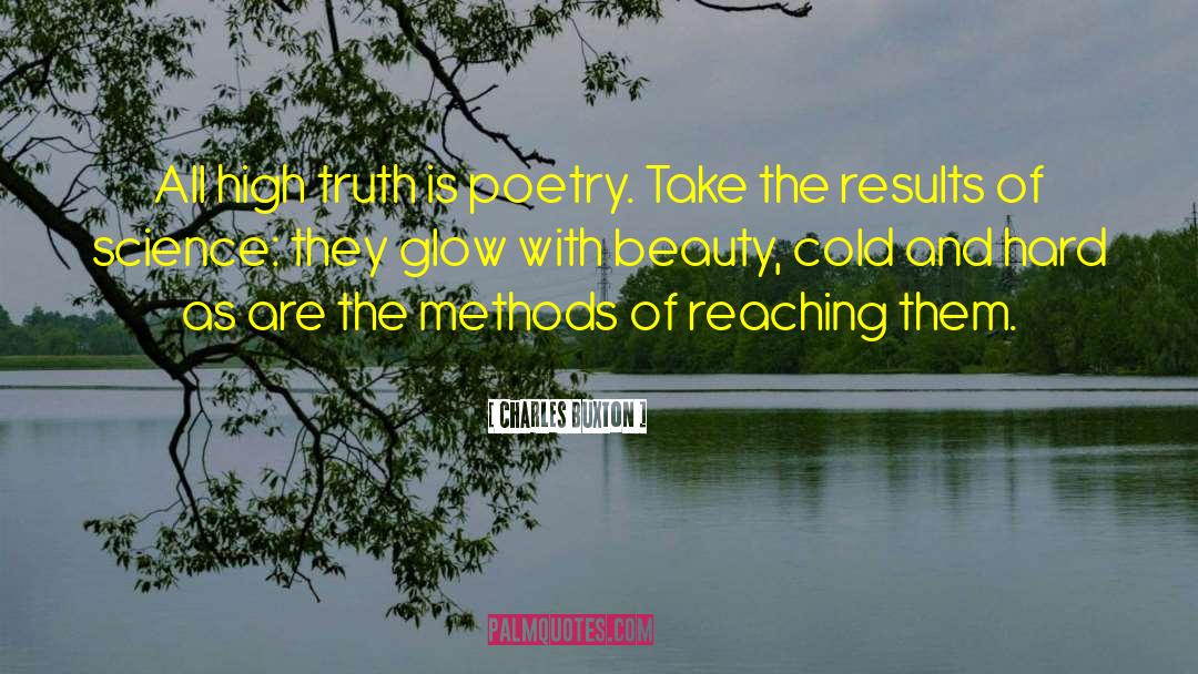 Charles Buxton Quotes: All high truth is poetry.