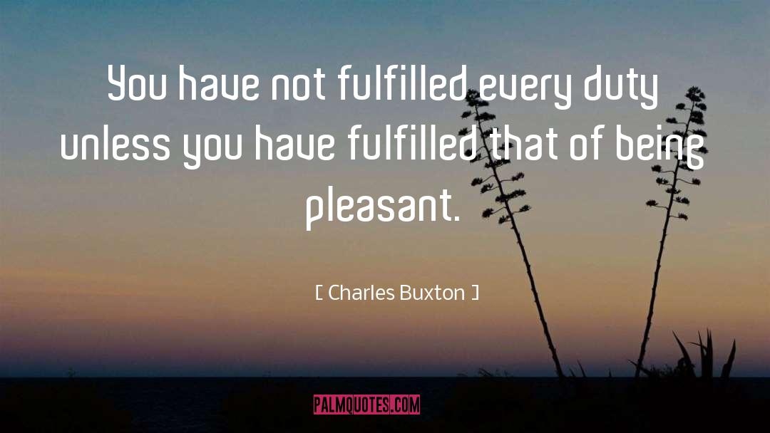 Charles Buxton Quotes: You have not fulfilled every