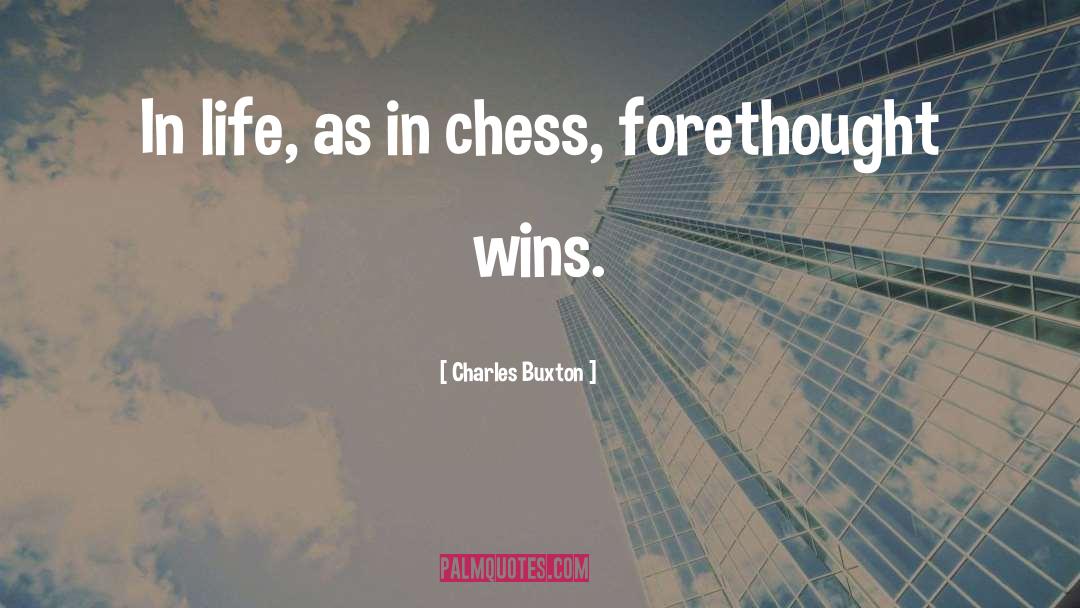 Charles Buxton Quotes: In life, as in chess,