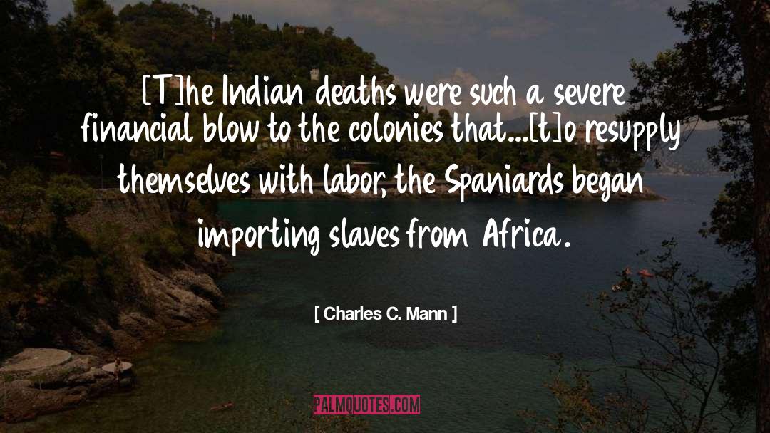 Charles C. Mann Quotes: [T]he Indian deaths were such