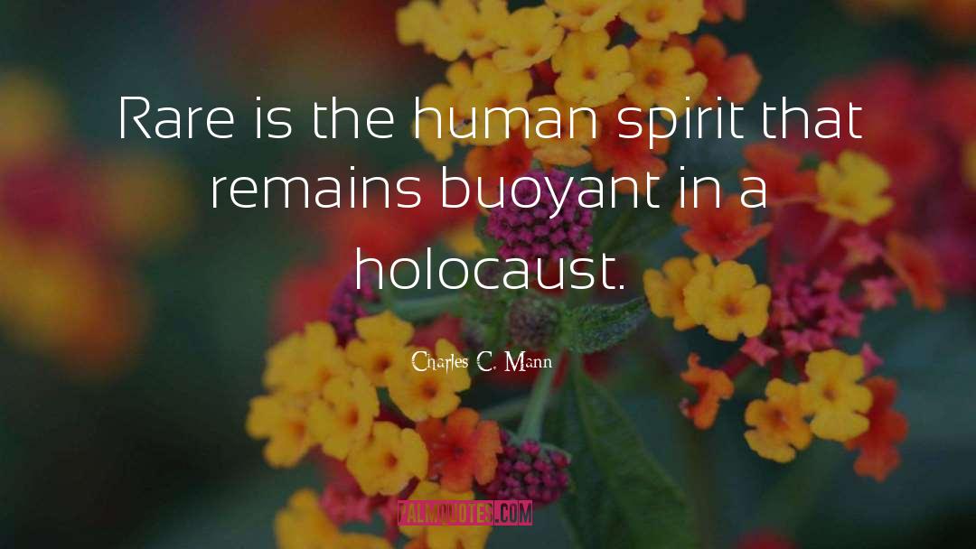 Charles C. Mann Quotes: Rare is the human spirit