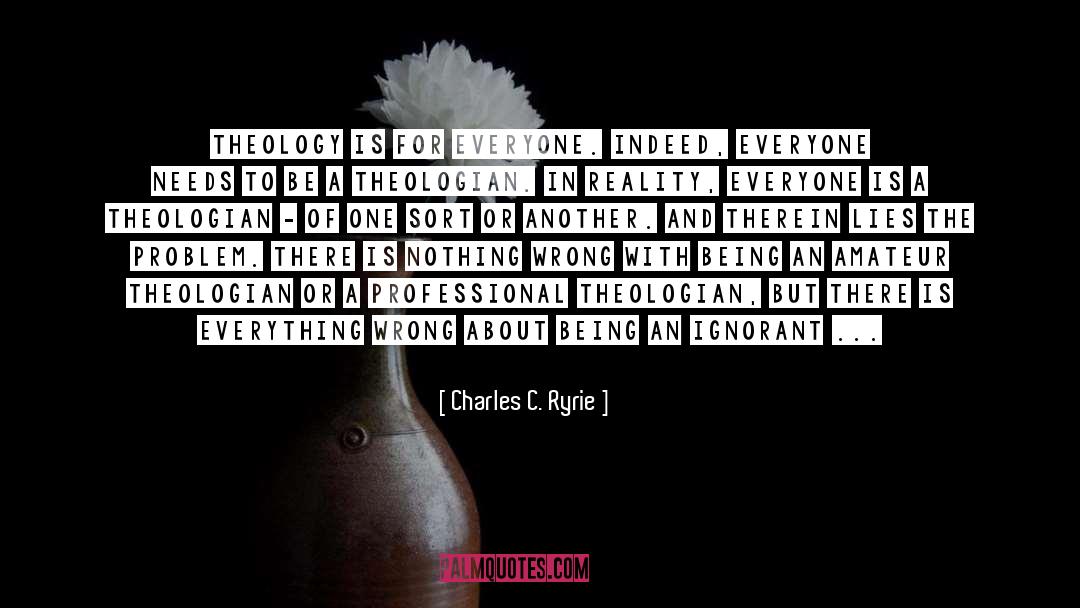 Charles C. Ryrie Quotes: Theology is for everyone. Indeed,