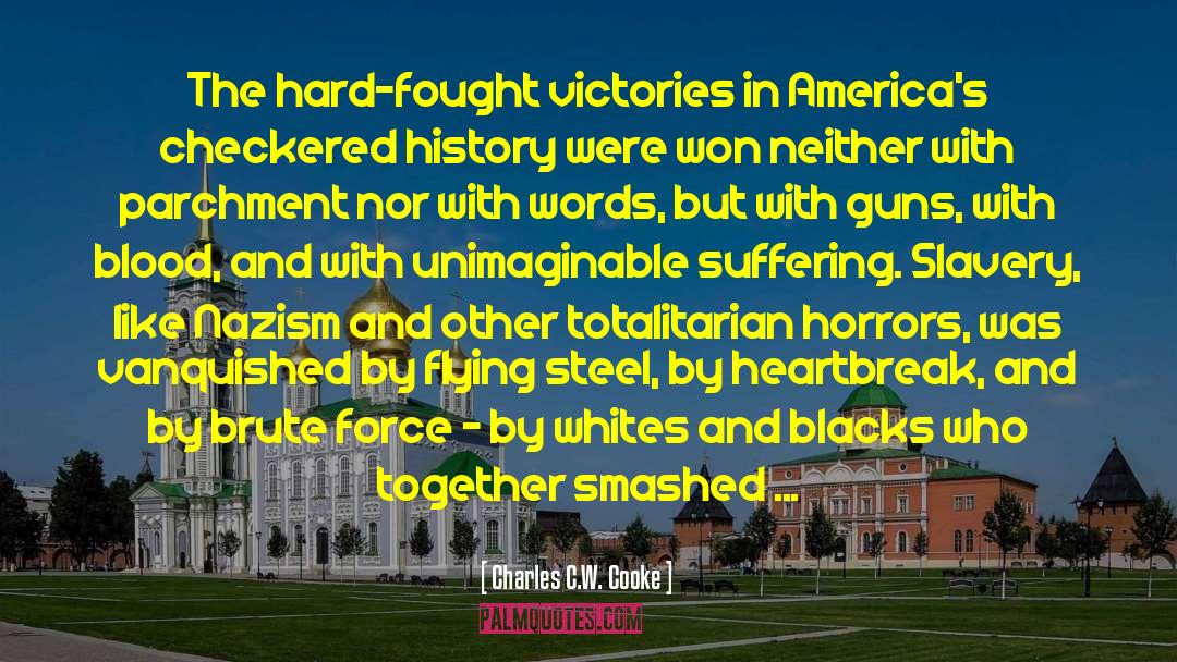 Charles C.W. Cooke Quotes: The hard-fought victories in America's