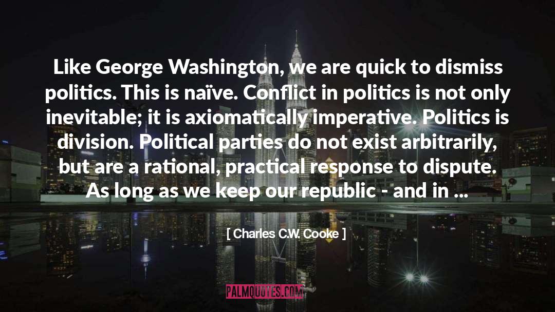Charles C.W. Cooke Quotes: Like George Washington, we are