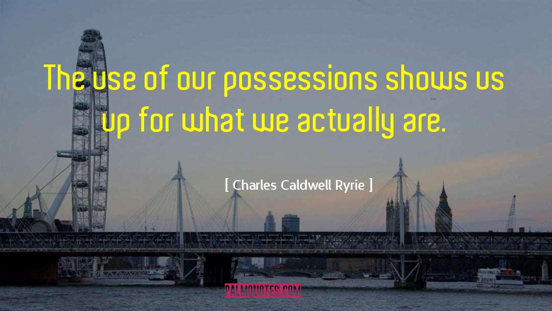 Charles Caldwell Ryrie Quotes: The use of our possessions