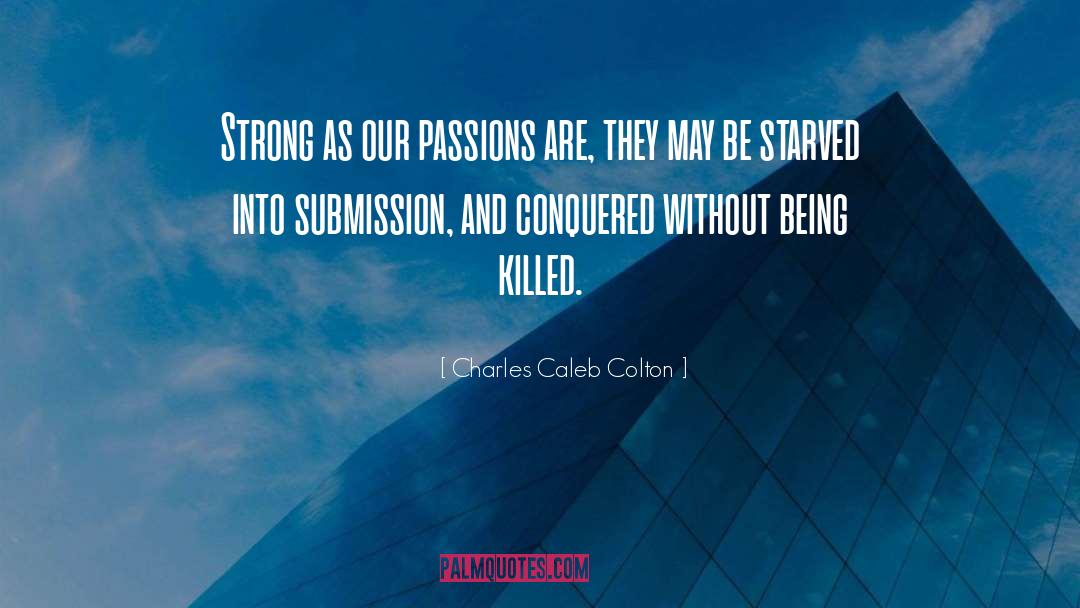 Charles Caleb Colton Quotes: Strong as our passions are,