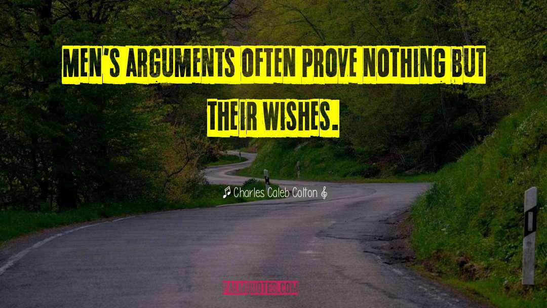 Charles Caleb Colton Quotes: Men's arguments often prove nothing