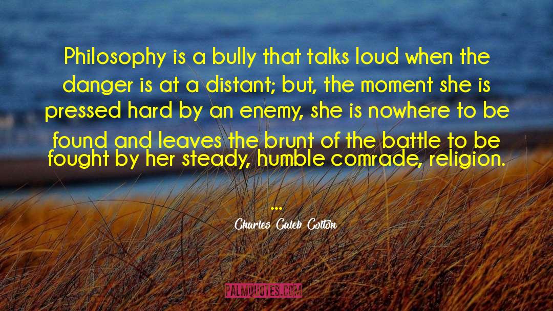 Charles Caleb Colton Quotes: Philosophy is a bully that