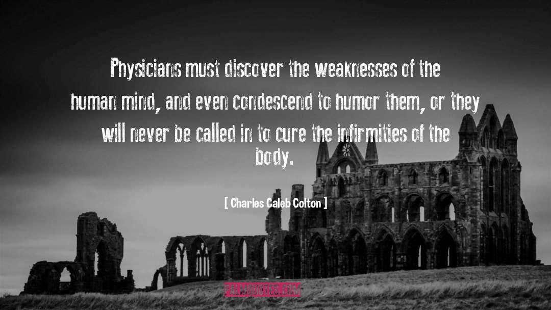 Charles Caleb Colton Quotes: Physicians must discover the weaknesses