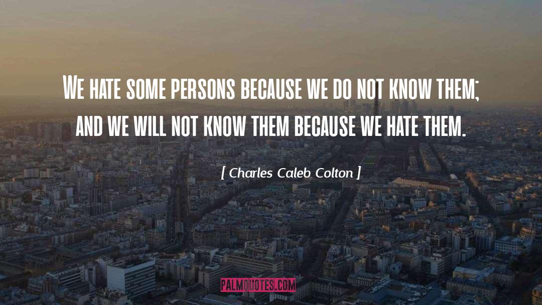 Charles Caleb Colton Quotes: We hate some persons because