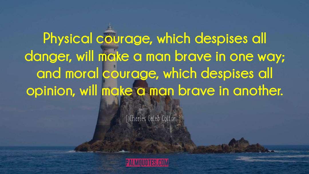 Charles Caleb Colton Quotes: Physical courage, which despises all