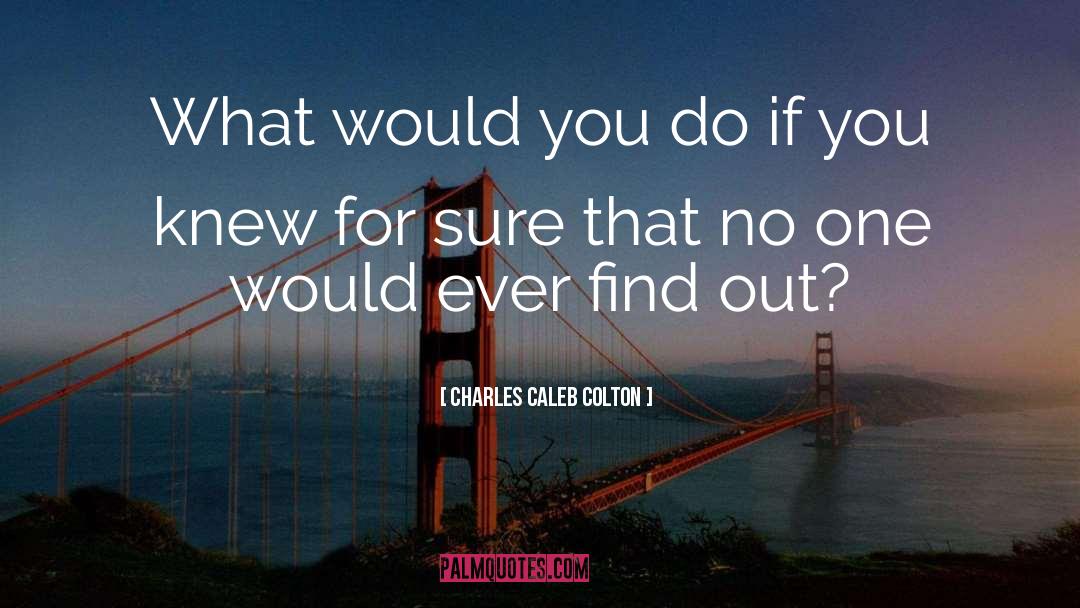 Charles Caleb Colton Quotes: What would you do if