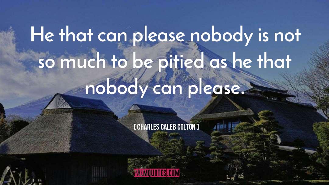 Charles Caleb Colton Quotes: He that can please nobody