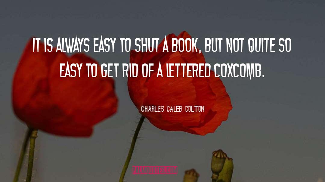 Charles Caleb Colton Quotes: It is always easy to