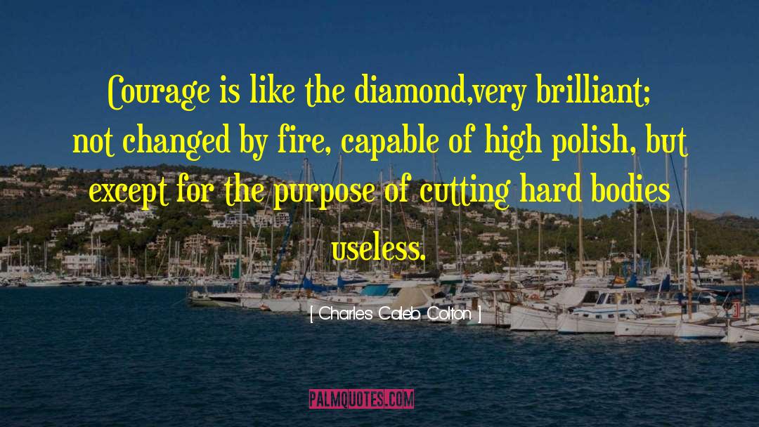 Charles Caleb Colton Quotes: Courage is like the diamond,<br>very