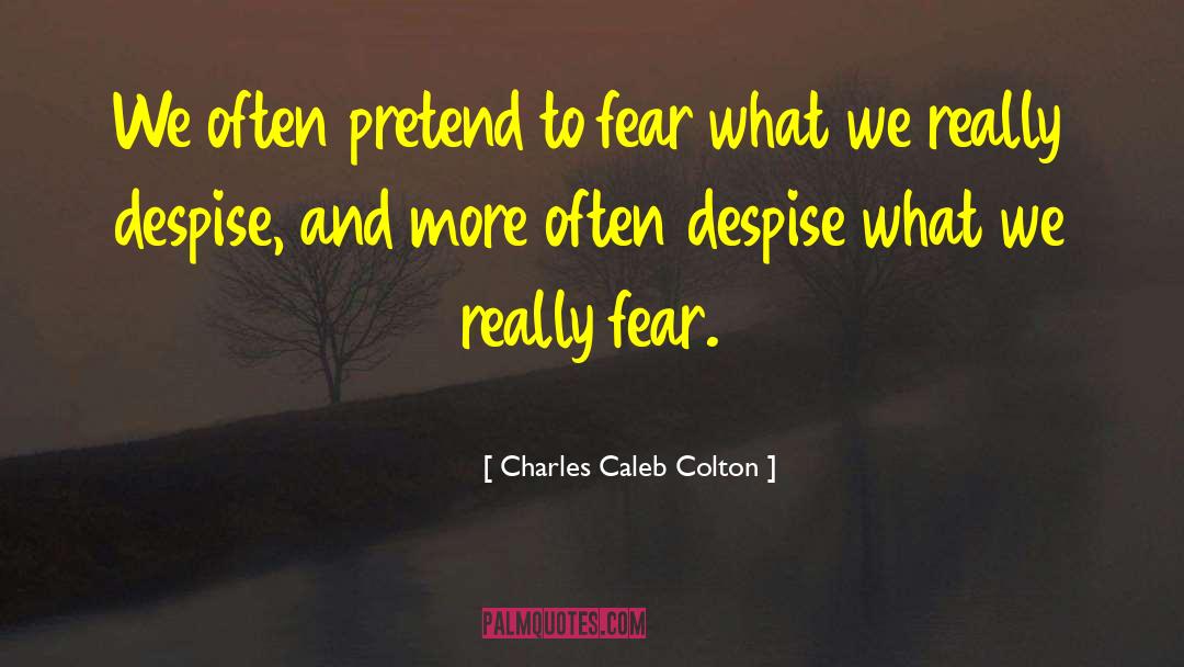 Charles Caleb Colton Quotes: We often pretend to fear