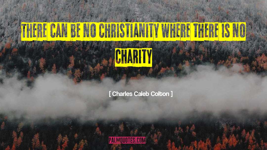 Charles Caleb Colton Quotes: There can be no Christianity